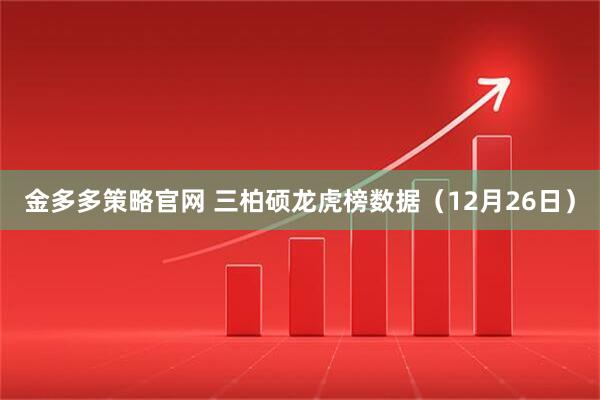 金多多策略官网 三柏硕龙虎榜数据（12月26日）