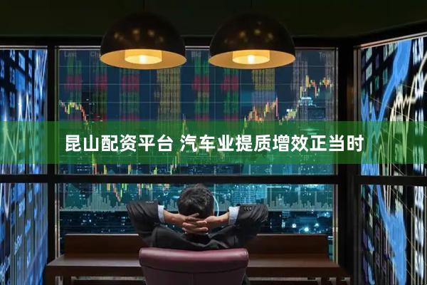 昆山配资平台 汽车业提质增效正当时