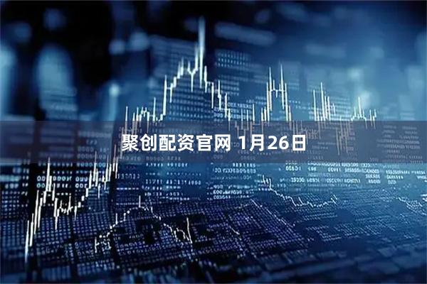 聚创配资官网 1月26日
